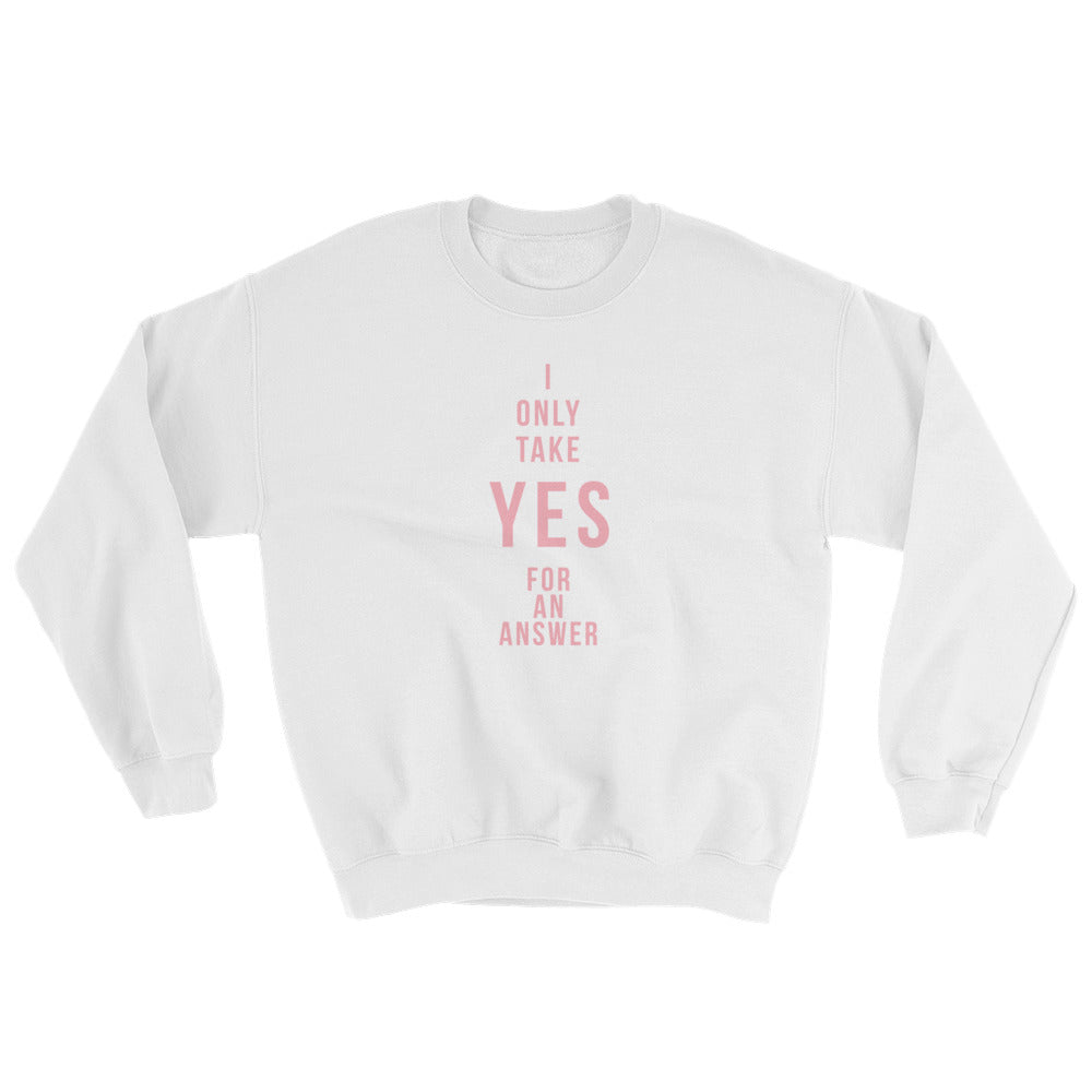 I Only Take YES For An Answer Sweatshirt